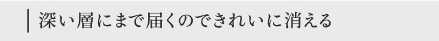 深い層にまで届くのできれいに消える