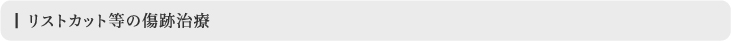 リストカット等の傷跡治療
